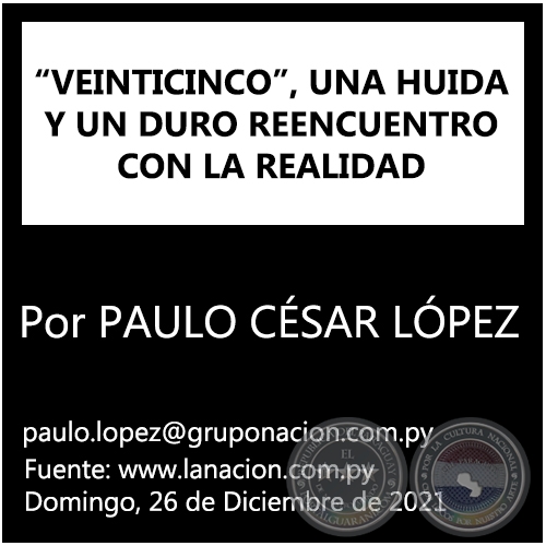 “VEINTICINCO”, UNA HUIDA Y UN DURO REENCUENTRO CON LA REALIDAD - Por PAULO CÉSAR LÓPEZ - Domingo, 26 de Diciembre de 2021